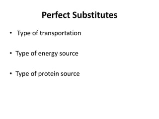 Perfect Substitutes
• Type of transportation

• Type of energy source

• Type of protein source
 