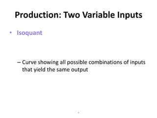 Production: Two Variable Inputs
• Isoquant



  – Curve showing all possible combinations of inputs
    that yield the same output




                          4
 