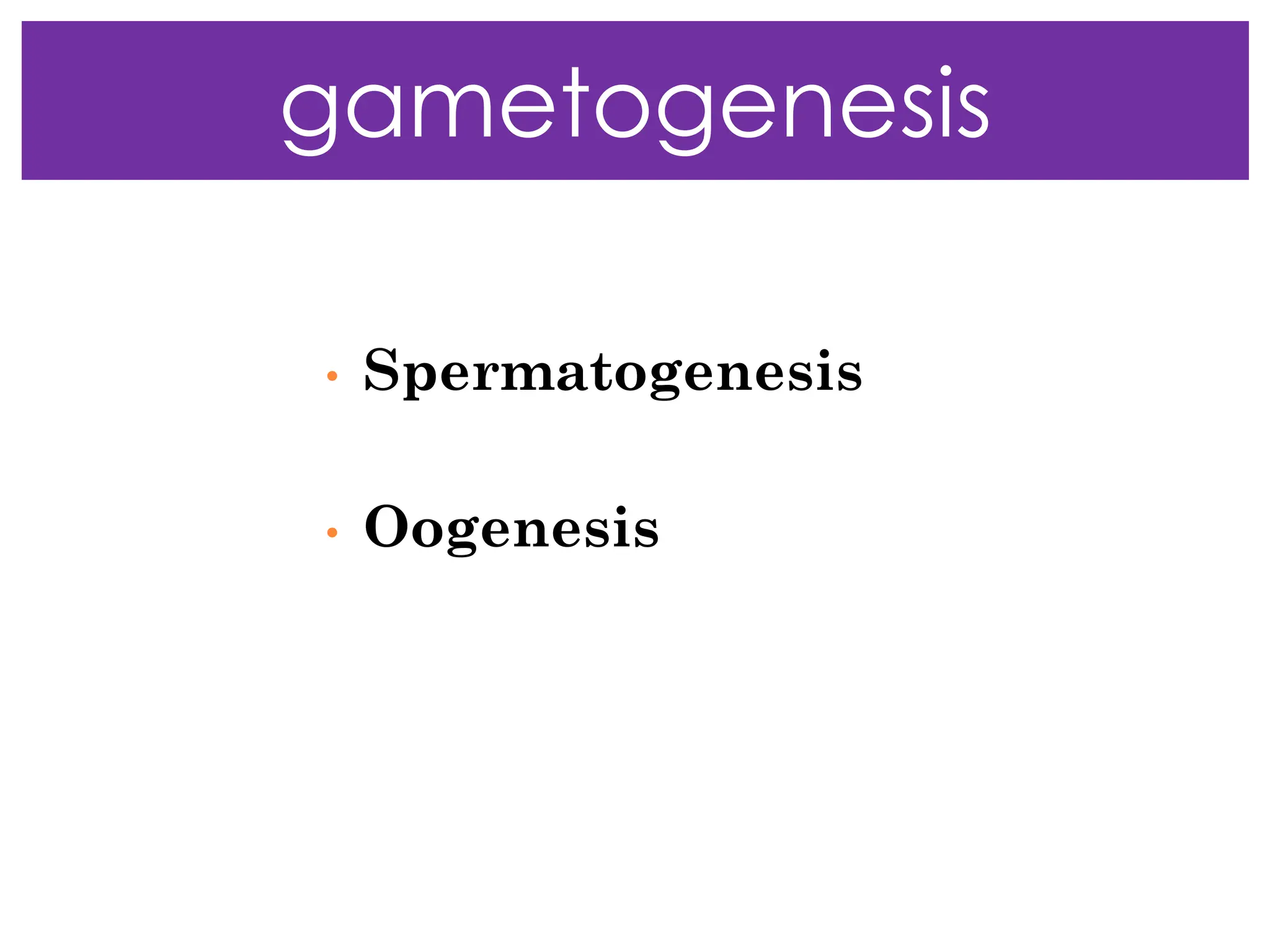 • Spermatogenesis
• Oogenesis
gametogenesis
 
