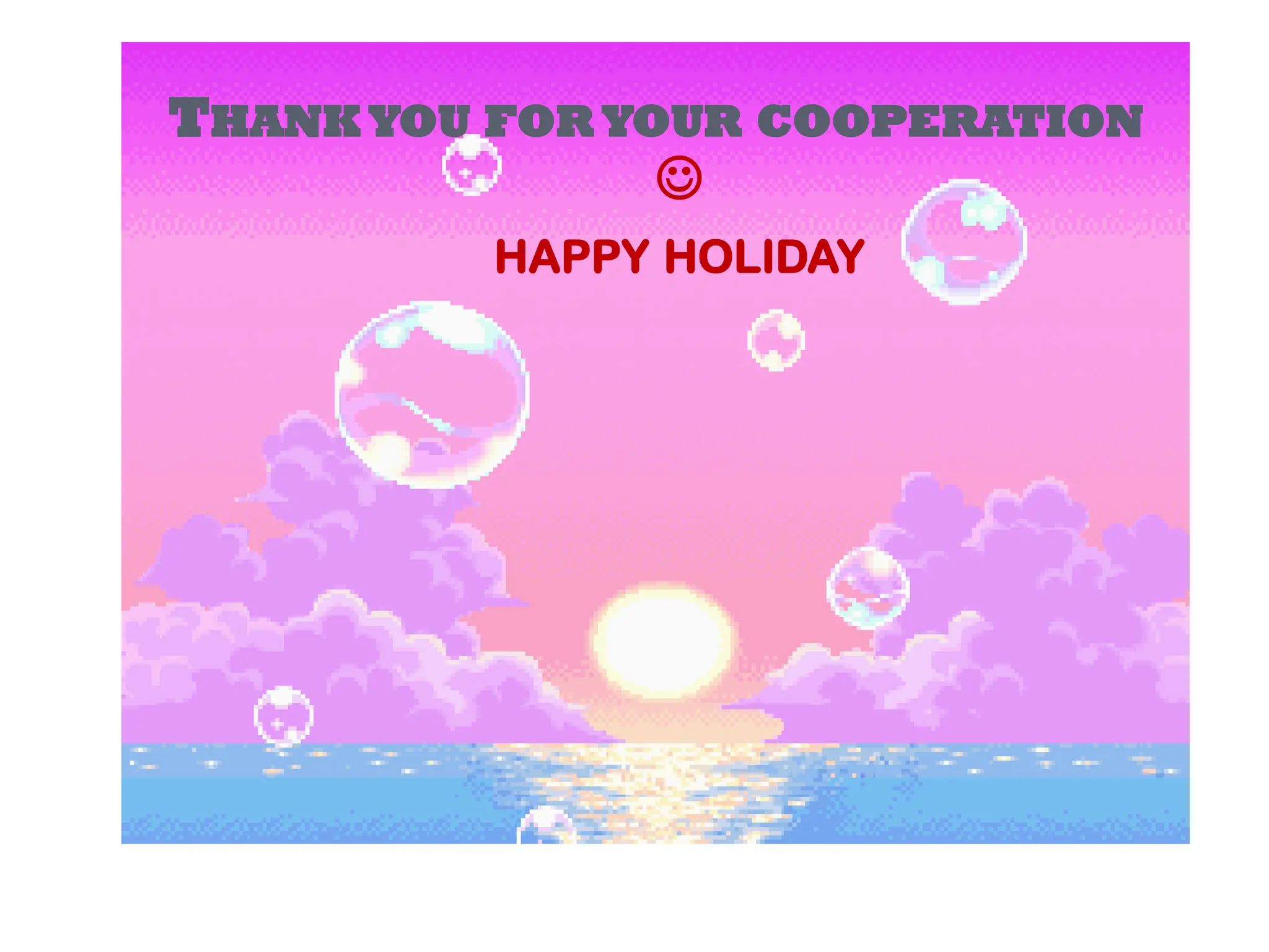 THANK YOU FOR YOUR COOPERATION
☺
HAPPY HOLIDAY
 