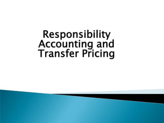 Responsibility
Accounting and
Transfer Pricing
 