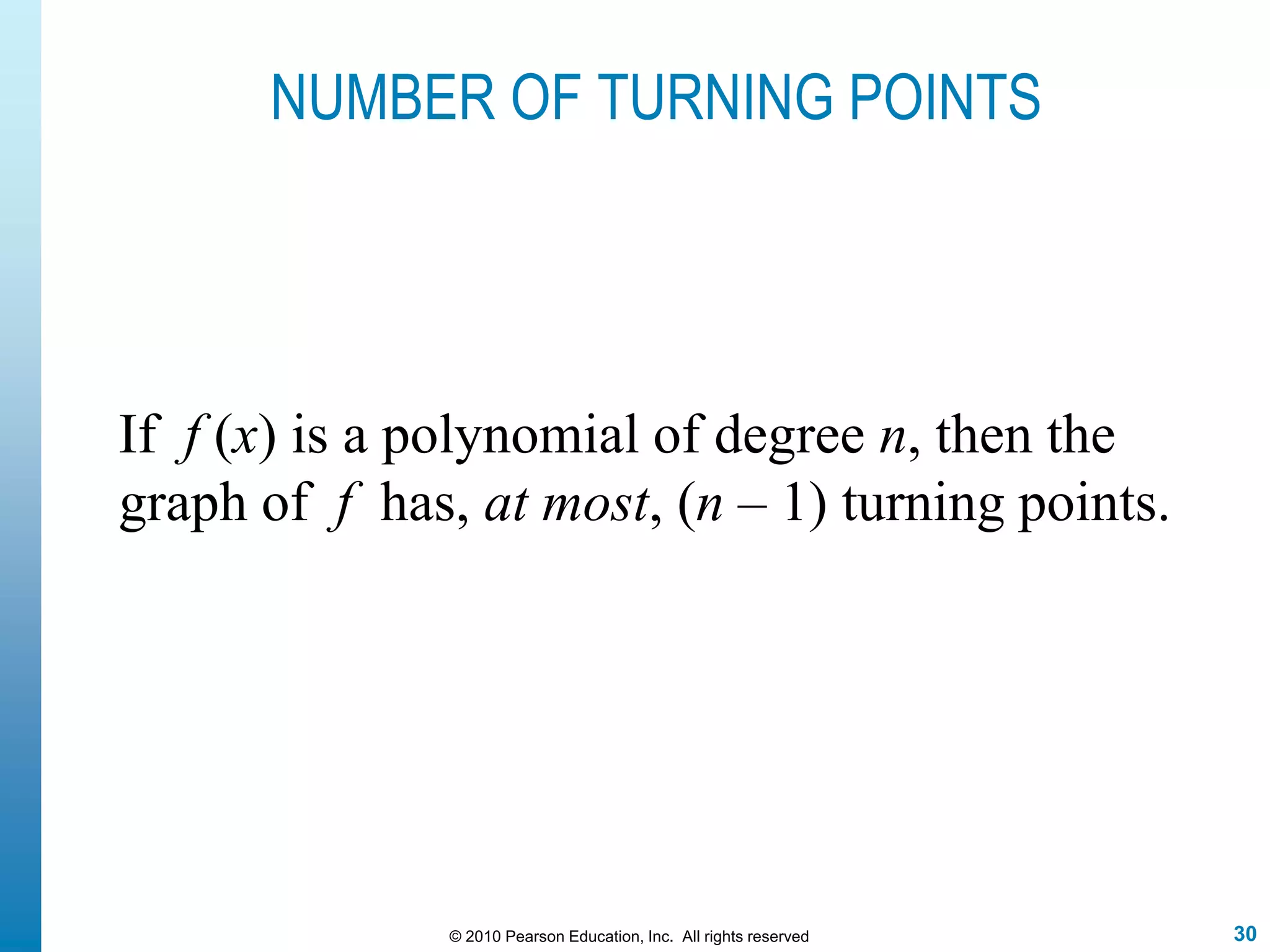 30© 2010 Pearson Education, Inc. All rights reserved
NUMBER OF TURNING POINTS
If f (x) is a polynomial of degree n, then the
graph of f has, at most, (n – 1) turning points.
 
