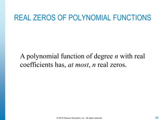 22© 2010 Pearson Education, Inc. All rights reserved
REAL ZEROS OF POLYNOMIAL FUNCTIONS
A polynomial function of degree n with real
coefficients has, at most, n real zeros.
 