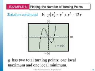33© 2010 Pearson Education, Inc. All rights reserved
EXAMPLE 8 Finding the Number of Turning Points
Solution continued
g has two total turning points; one local
maximum and one local minimum.
b. g x( ) = x3
+ x2
-12x
 