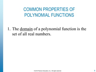 5© 2010 Pearson Education, Inc. All rights reserved
COMMON PROPERTIES OF
POLYNOMIAL FUNCTIONS
1. The domain of a polynomial function is the
set of all real numbers.
 