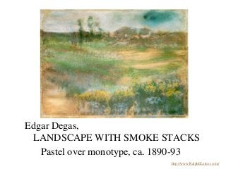 Edgar Degas,
LANDSCAPE WITH SMOKE STACKS
Pastel over monotype, ca. 1890-93
http://www.RalphELerner.com/
 