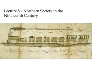 Lecture 8 – Northern Society in the
Nineteenth Century
 