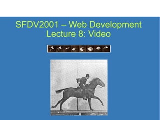 SFDV2001 – Web Development Lecture 8: Video 