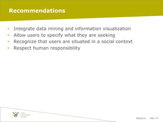 09/05/14 pag. 14
Recommendations
•  Integrate data mining and information visualization
•  Allow users to specify what they are seeking
•  Recognize that users are situated in a social context
•  Respect human responsibility
 