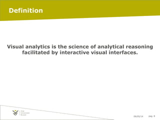 09/05/14 pag. 8
Visual analytics is the science of analytical reasoning
facilitated by interactive visual interfaces.
Definition
 