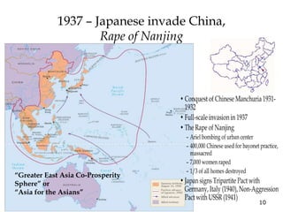 10
1937 – Japanese invade China,
Rape of Nanjing
“Greater East Asia Co-Prosperity
Sphere” or
“Asia for the Asians”
 