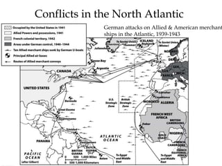 German attacks on Allied & American merchant
ships in the Atlantic, 1939-1943
Conflicts in the North Atlantic
 