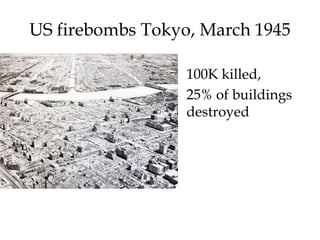 US firebombs Tokyo, March 1945
100K killed,
25% of buildings
destroyed
 