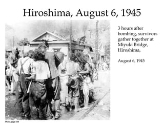 3 hours after
bombing, survivors
gather together at
Miyuki Bridge,
Hiroshima,
August 6, 1945
Hiroshima, August 6, 1945
 