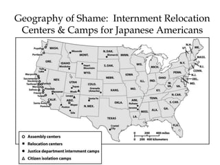 Geography of Shame: Internment Relocation
Centers & Camps for Japanese Americans
 