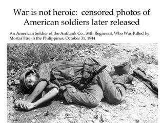 An American Soldier of the Antitank Co., 34th Regiment, Who Was Killed by
Mortar Fire in the Philippines, October 31, 1944
War is not heroic: censored photos of
American soldiers later released
 