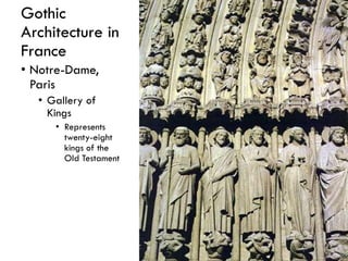 Gothic
Architecture in
France
• Notre-Dame,
Paris
• Gallery of
Kings
• Represents
twenty-eight
kings of the
Old Testament
 