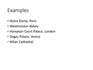 Examples
• Notre Dame, Paris
• Westminster Abbey
• Hampton Court Palace, London
• Doges Palace, Venice
• Milan Cathedral.
 