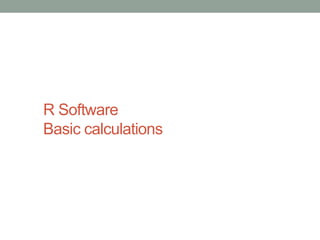 R Software
Basic calculations
 