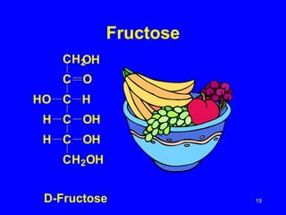 Fructose
   CH2
     OH
   C O
HO C H
 H C OH
 H C OH
   CH2OH


 D-Fructose           19
 