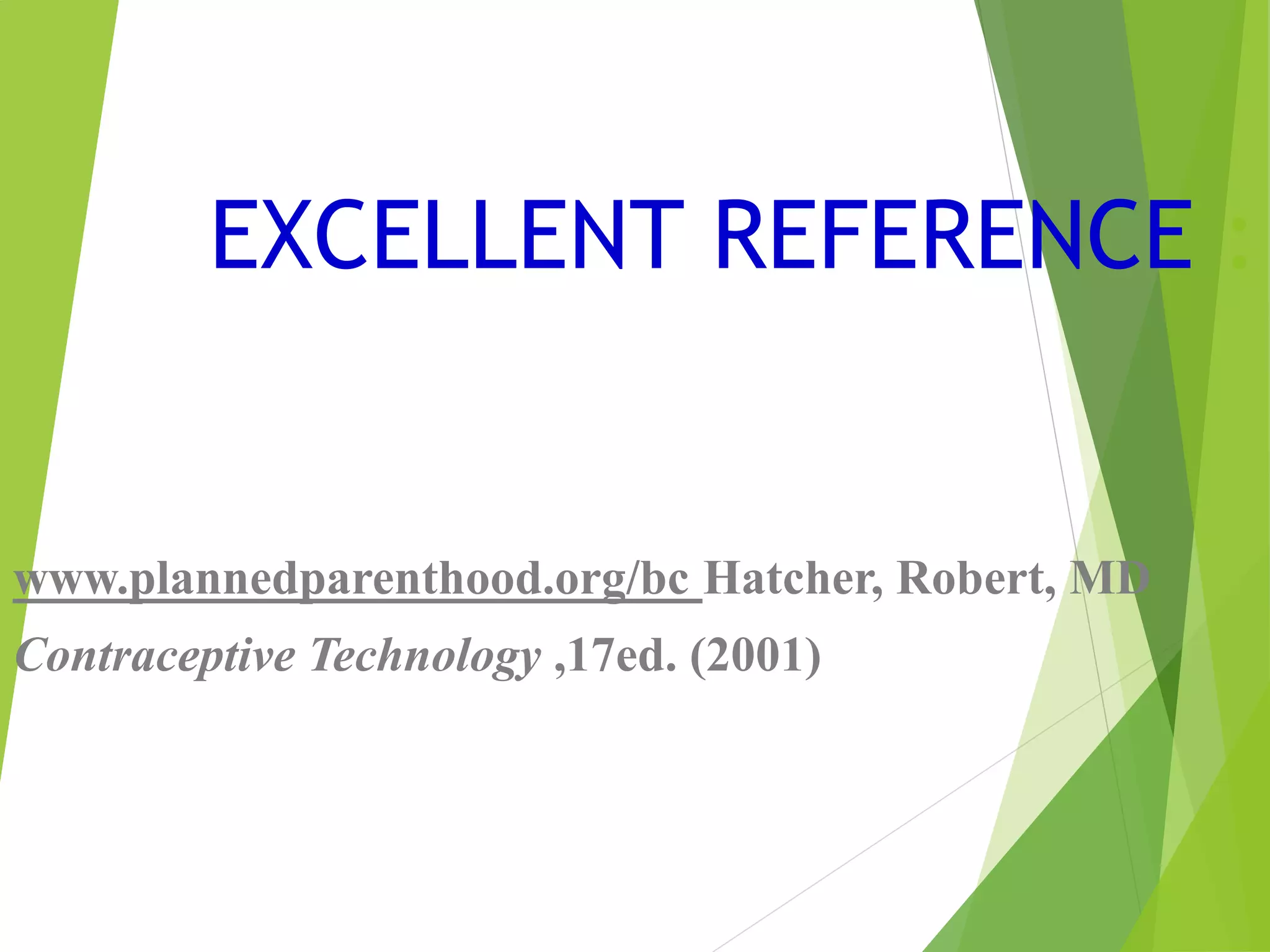 EXCELLENT REFERENCE :
www.plannedparenthood.org/bc Hatcher, Robert, MD
Contraceptive Technology ,17ed. (2001)
 
