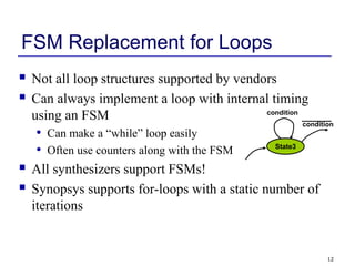 12
FSM Replacement for Loops
 Not all loop structures supported by vendors
 Can always implement a loop with internal ti...