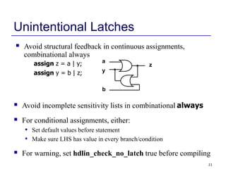 21
Unintentional Latches
assign y = b | z;
z
y
a
b
 Avoid structural feedback in continuous assignments,
combinational al...