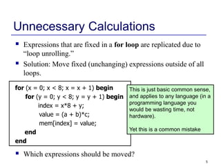 5
Unnecessary Calculations
 Expressions that are fixed in a for loop are replicated due to
“loop unrolling.”
 Solution: ...