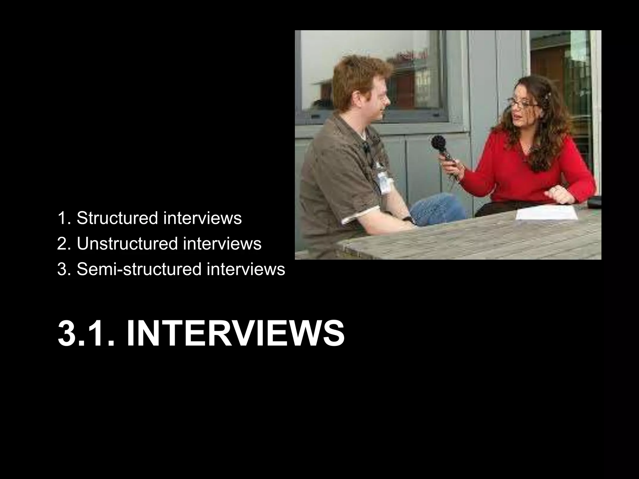 3.1. INTERVIEWS
1. Structured interviews
2. Unstructured interviews
3. Semi-structured interviews
 