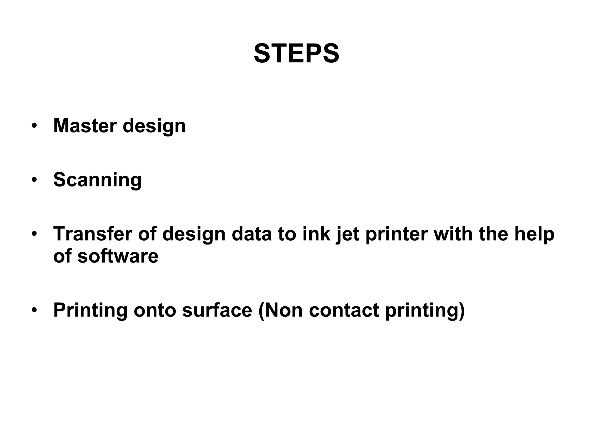 STEPS Master design Scanning Transfer of design data to ink jet printer with the help of software Printing onto surface (Non contact printing) 