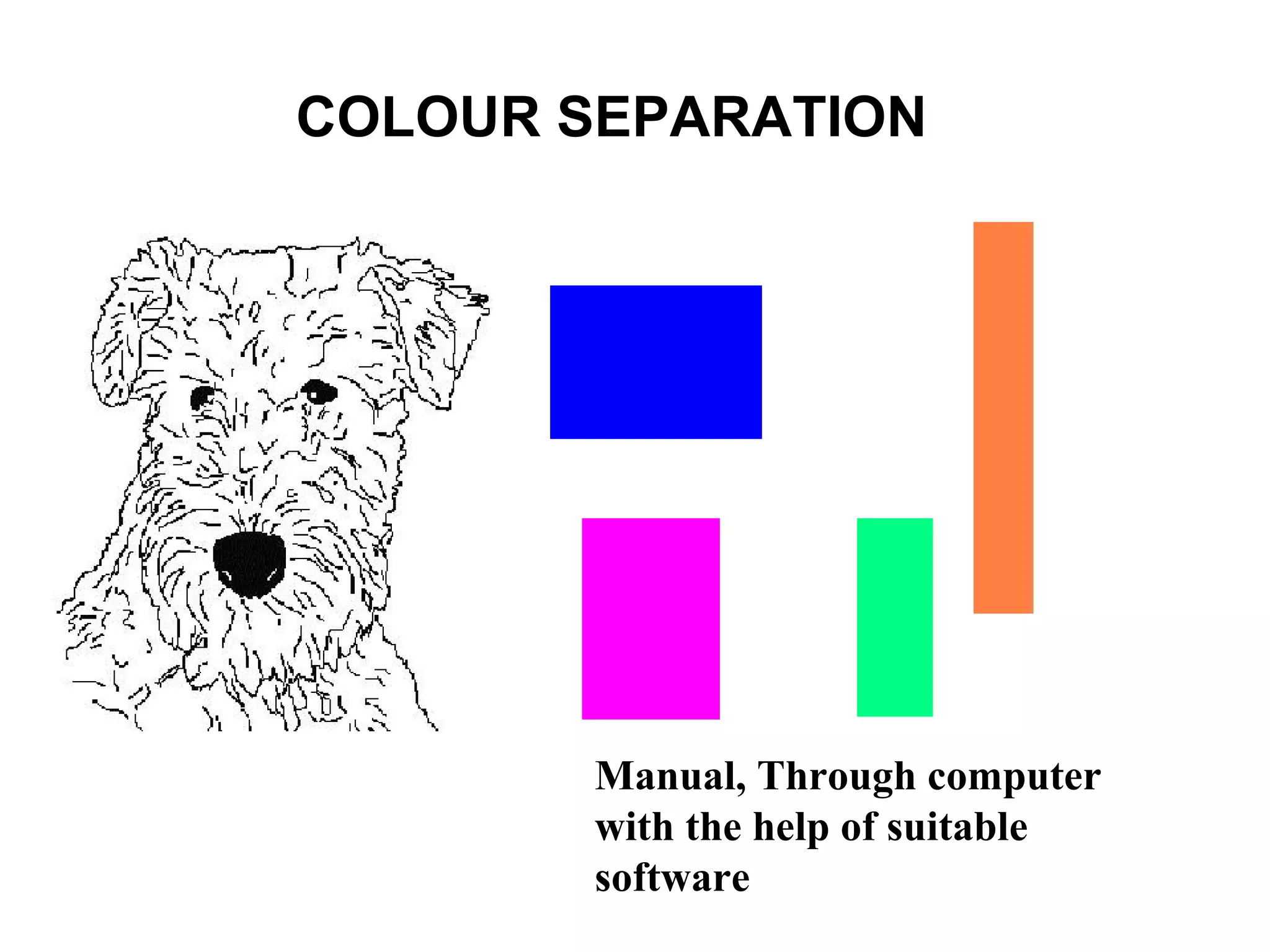 COLOUR SEPARATION   Manual, Through computer with the help of suitable software  