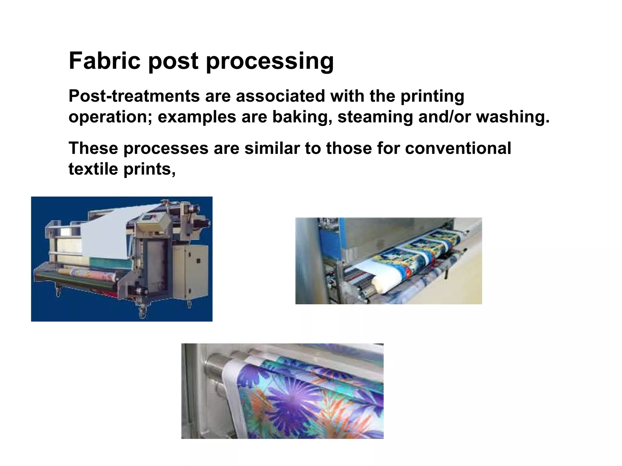 Fabric post processing Post-treatments are associated with the printing operation; examples are baking, steaming and/or washing.  These processes are similar to those for conventional textile prints,  