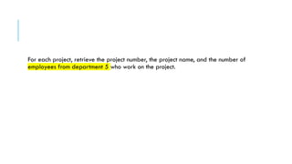For each project, retrieve the project number, the project name, and the number of
employees from department 5 who work on the project.
 