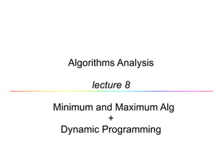 Algorithms Analysis lecture 8   Minimum and Maximum Alg + Dynamic Programming 