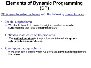 Elements of Dynamic Programming (DP) <ul><li>DP is used to solve problems  with the following  characteristics :  </li></u...