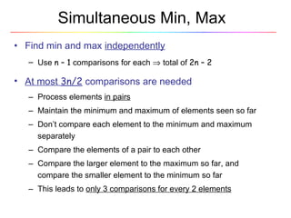Simultaneous Min, Max <ul><li>Find min and max  independently </li></ul><ul><ul><li>Use  n – 1  comparisons for each    t...