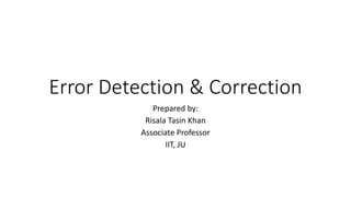 Error Detection & Correction
Prepared by:
Risala Tasin Khan
Associate Professor
IIT, JU
 