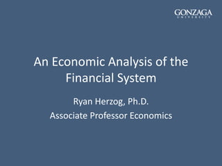 An Economic Analysis of the
Financial System
Ryan Herzog, Ph.D.
Associate Professor Economics
 