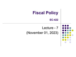 Fiscal Policy
EC-422
Lecture - 7
(November 01, 2023)
 