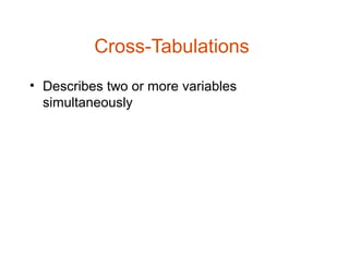 Cross-Tabulations
• Describes two or more variables
  simultaneously
 