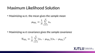 Maximum Likelihood Solution
• Maximizing w.r.t. the mean gives the sample mean
• Maximizing w.r.t covariance gives the sample covariance
 