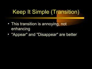 Keep It Simple (Transition)
• This transition is annoying, not
enhancing
• "Appear" and "Disappear" are better

 