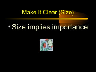 Make It Clear (Size)

• Size implies importance

 