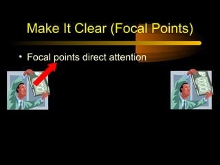 Make It Clear (Focal Points)
• Focal points direct attention

 
