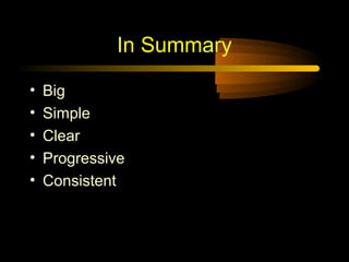 In Summary
•
•
•
•
•

Big
Simple
Clear
Progressive
Consistent

 