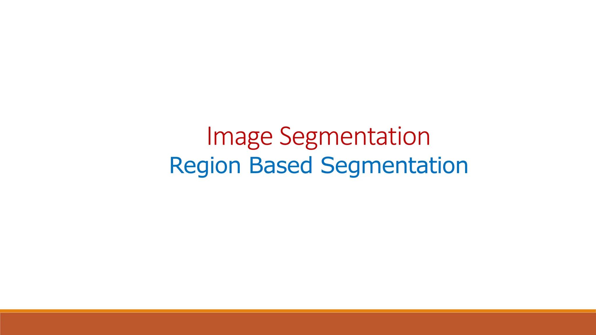 Image Segmentation
Region Based Segmentation
 