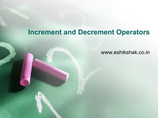 Increment and Decrement Operators

                   www.eshikshak.co.in
 