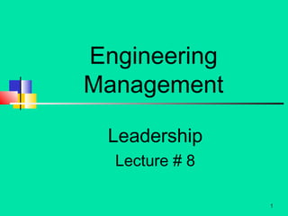 Engineering
Management
Leadership
Lecture # 8
1

 