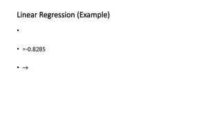 Linear Regression (Example)
•
• =-0.8285
• →
 