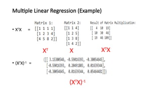 Multiple Linear Regression (Example)
• XT
X =
• (XT
X)-1
=
XT X XT
X
(XT
X)-1
 